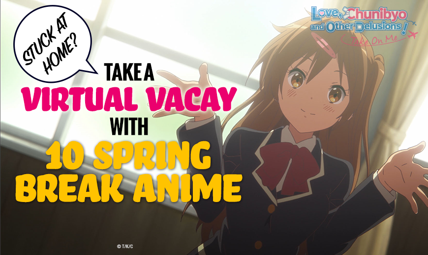 Stuck at Home? Take a Virtual Vacay with 10 Spring Break Anime